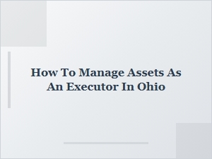 How to Manage Assets as an Executor in Ohio
