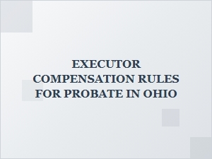 Executor Compensation Rules for Probate in Ohio