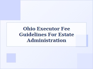Ohio Executor Fee Guidelines for Estate Administration