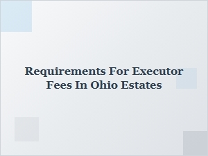 Executor Fees in Ohio Estates Requirements