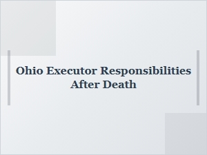 Ohio Executor Responsibilities After Death