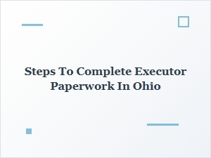Steps to Complete Executor Paperwork in Ohio